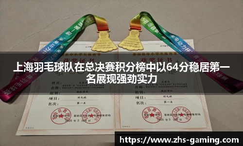 上海羽毛球队在总决赛积分榜中以64分稳居第一名展现强劲实力