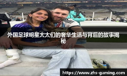 外国足球明星太太们的奢华生活与背后的故事揭秘